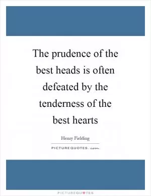 The prudence of the best heads is often defeated by the tenderness of the best hearts Picture Quote #1