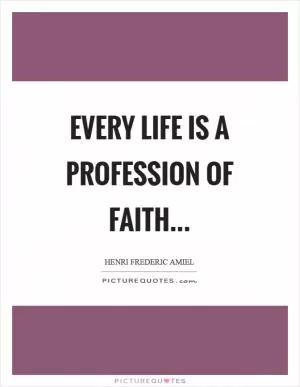 Every life is a profession of faith Picture Quote #1