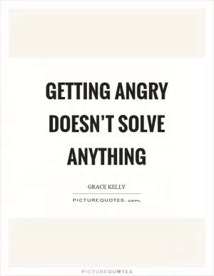 Getting angry doesn’t solve anything Picture Quote #1