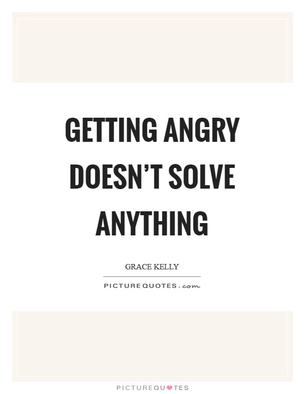 Getting angry doesn't solve anything Picture Quote #1