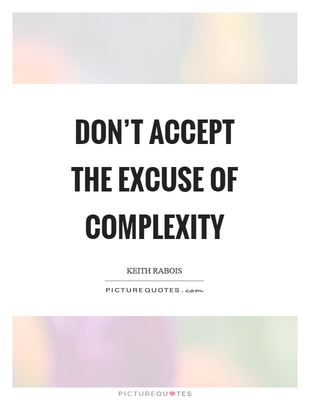 Don't accept the excuse of complexity Picture Quote #1