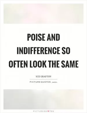 Poise and indifference so often look the same Picture Quote #1