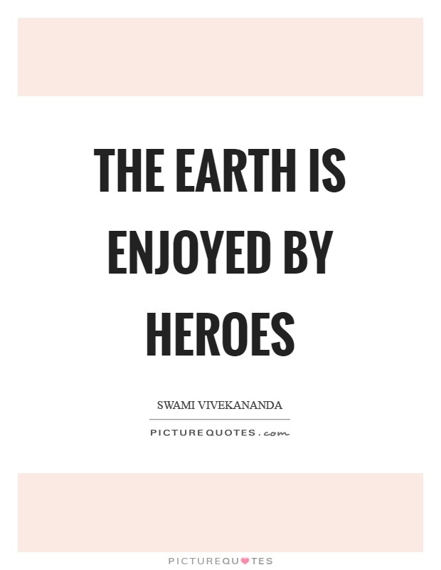 The earth is enjoyed by heroes Picture Quote #1