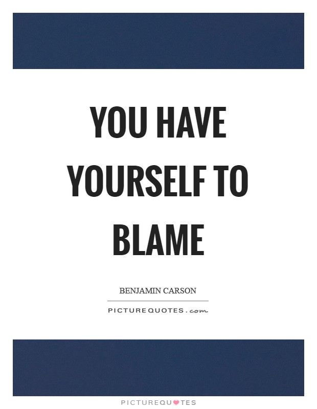 You have yourself to blame Picture Quote #1