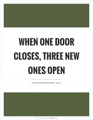 When one door closes, three new ones open Picture Quote #1