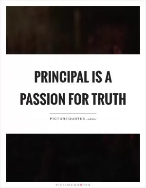 Principal is a passion for truth Picture Quote #1