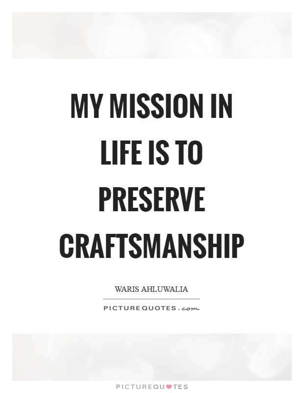 My mission in life is to preserve craftsmanship Picture Quote #1