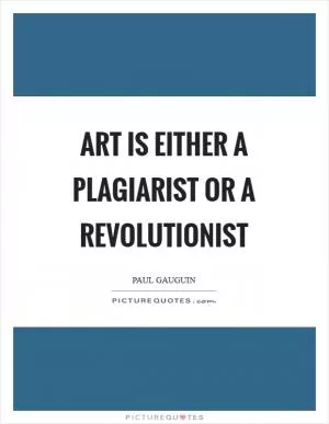 Art is either a plagiarist or a revolutionist Picture Quote #1