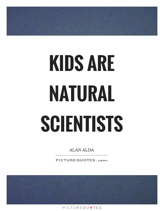 Kids are natural scientists Picture Quote #1