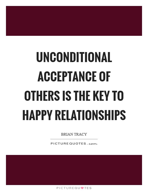 Unconditional acceptance of others is the key to happy relationships Picture Quote #1