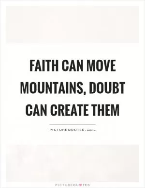 Faith can move mountains, doubt can create them Picture Quote #1