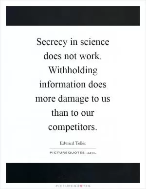 Secrecy in science does not work. Withholding information does more damage to us than to our competitors Picture Quote #1