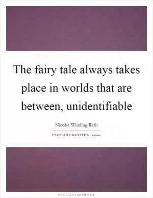 The fairy tale always takes place in worlds that are between, unidentifiable Picture Quote #1