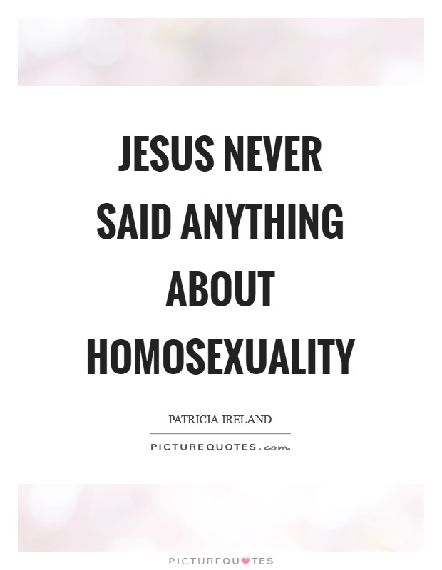 Jesus never said anything about homosexuality Picture Quote #1