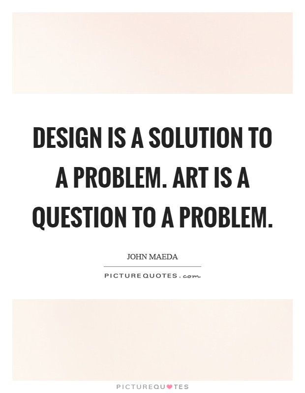 Design is a solution to a problem. Art is a question to a problem Picture Quote #1