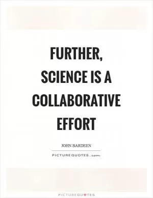 Further, science is a collaborative effort Picture Quote #1