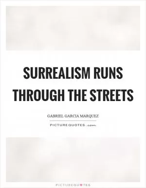 Surrealism runs through the streets Picture Quote #1