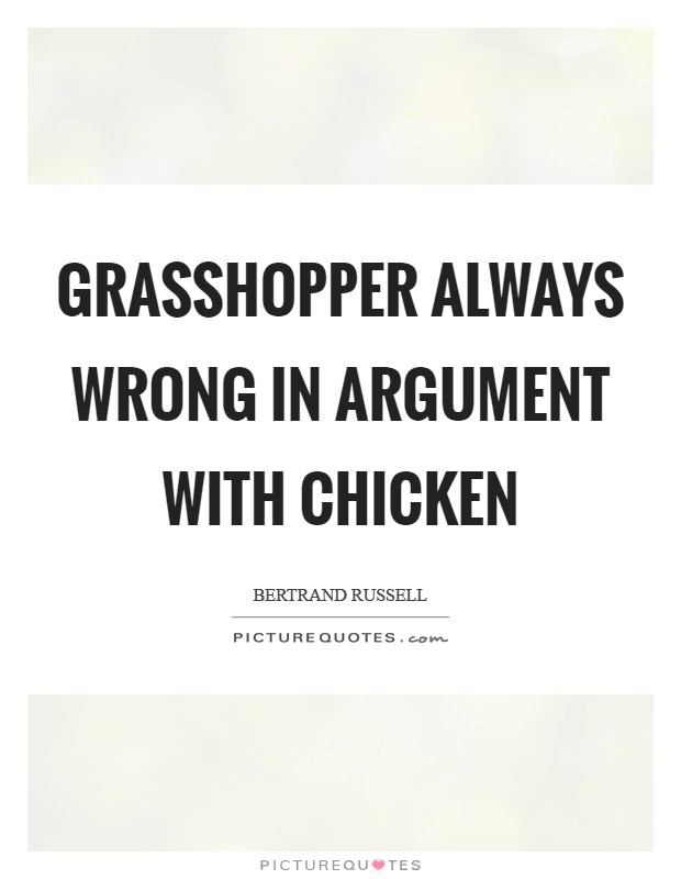 Grasshopper always wrong in argument with chicken Picture Quote #1
