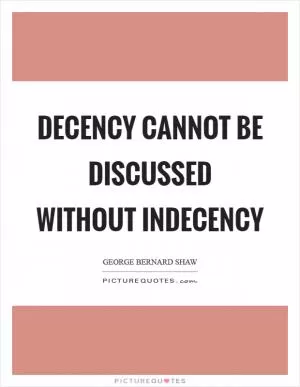 Decency cannot be discussed without indecency Picture Quote #1