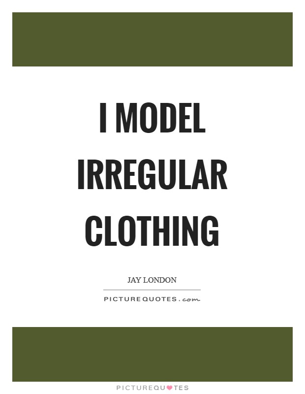 I model irregular clothing Picture Quote #1