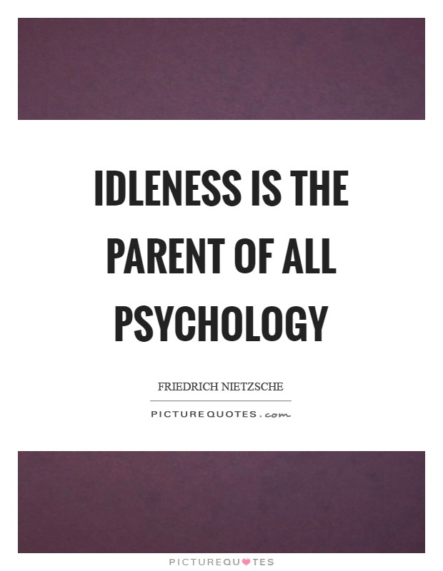 Idleness is the parent of all psychology Picture Quote #1
