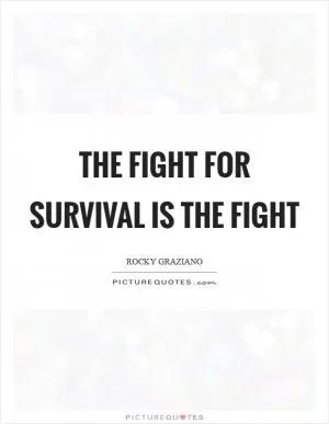 The fight for survival is the fight Picture Quote #1