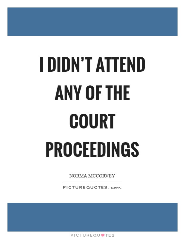 I didn't attend any of the court proceedings Picture Quote #1