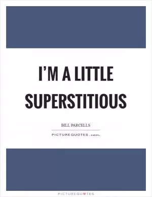 I’m a little superstitious Picture Quote #1