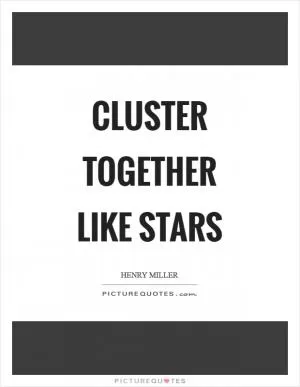 Cluster together like stars Picture Quote #1