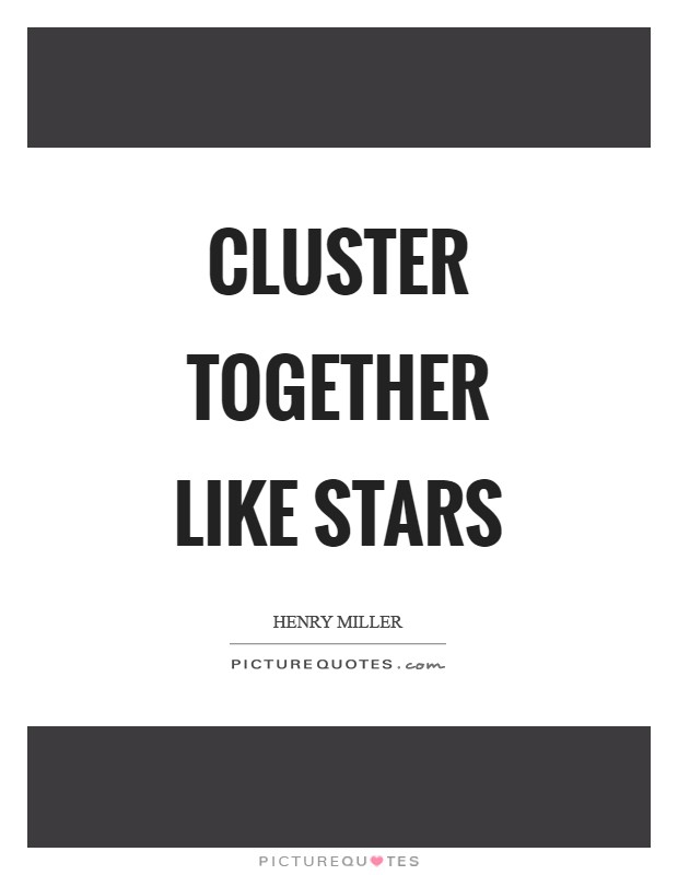 Cluster together like stars Picture Quote #1
