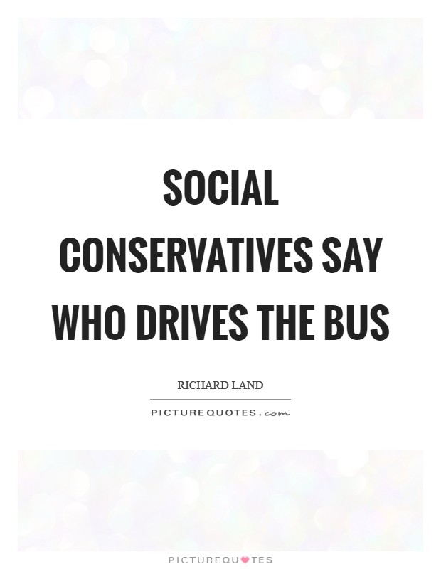 Social conservatives say who drives the bus Picture Quote #1