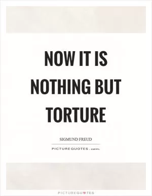 Now it is nothing but torture Picture Quote #1