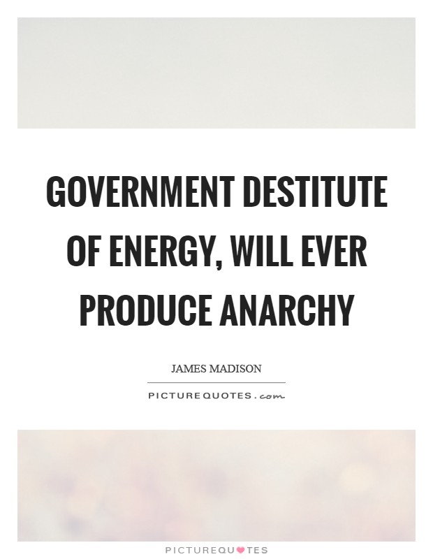 Government destitute of energy, will ever produce anarchy Picture Quote #1