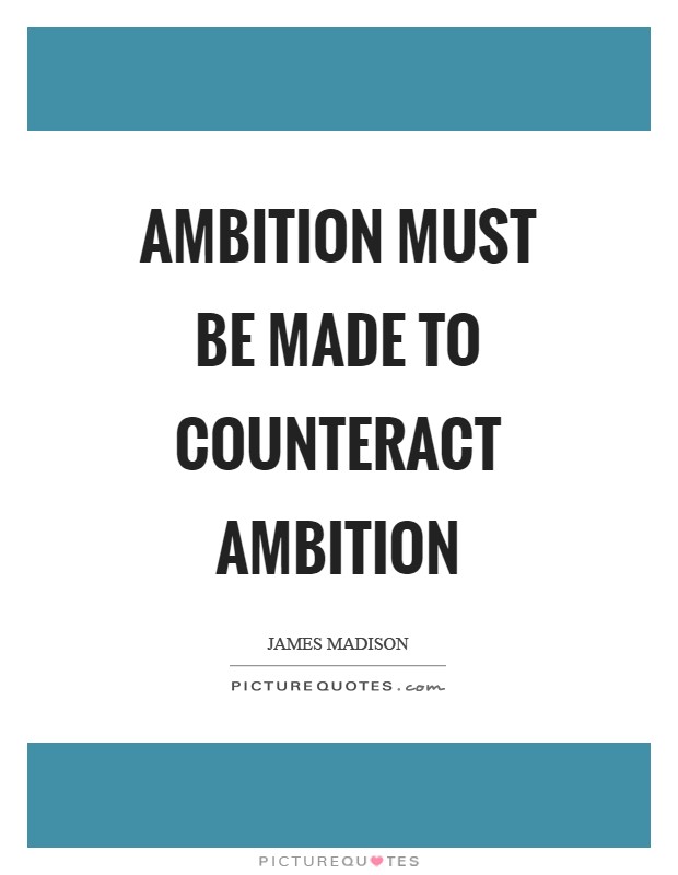 Ambition must be made to counteract ambition Picture Quote #1