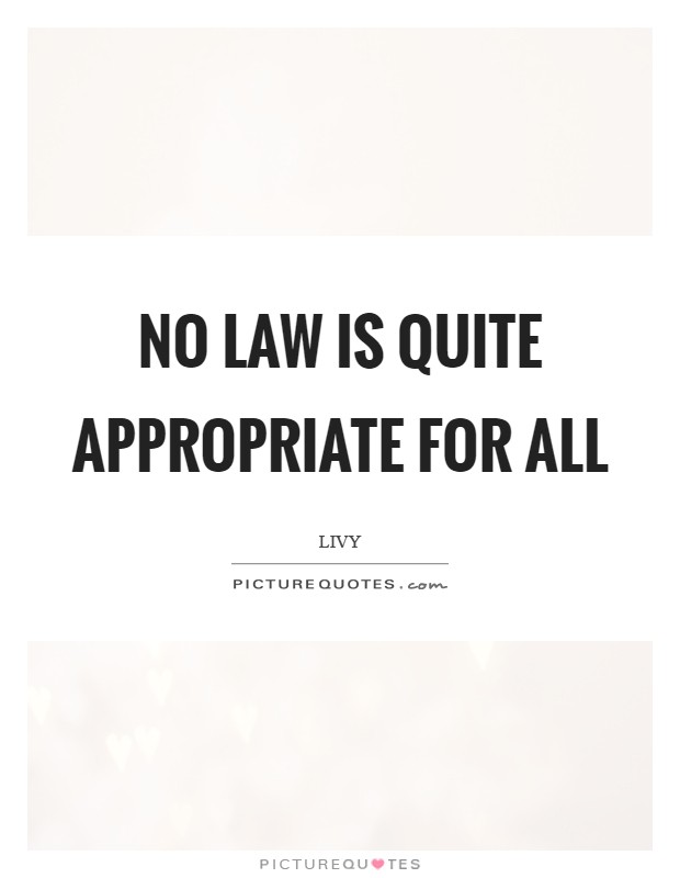 No law is quite appropriate for all Picture Quote #1