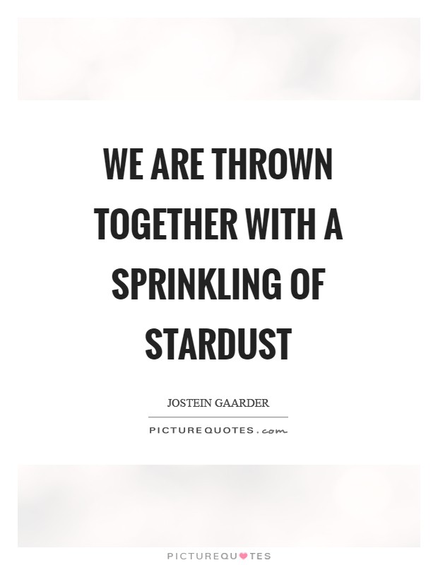 We are thrown together with a sprinkling of stardust Picture Quote #1