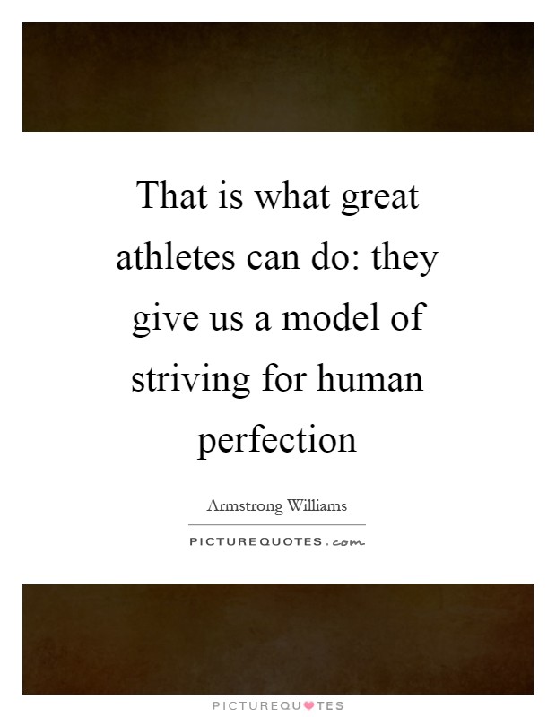 That is what great athletes can do: they give us a model of striving for human perfection Picture Quote #1