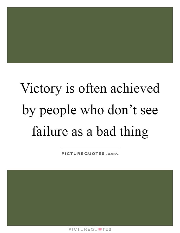 Victory is often achieved by people who don't see failure as a bad thing Picture Quote #1