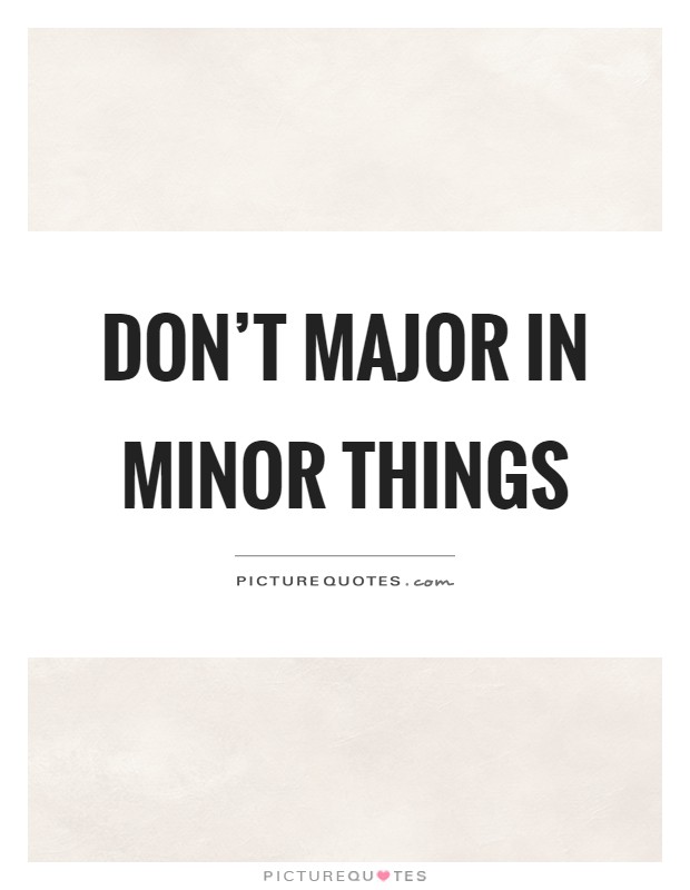 Don't major in minor things Picture Quote #1