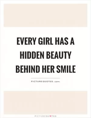 Every girl has a hidden beauty behind her smile Picture Quote #1