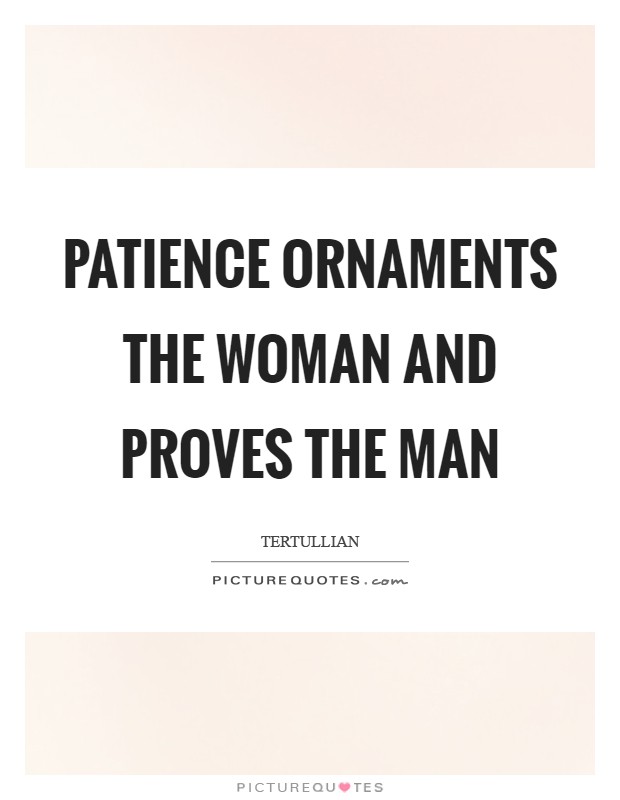 Patience ornaments the woman and proves the man Picture Quote #1