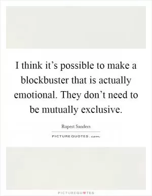I think it’s possible to make a blockbuster that is actually emotional. They don’t need to be mutually exclusive Picture Quote #1