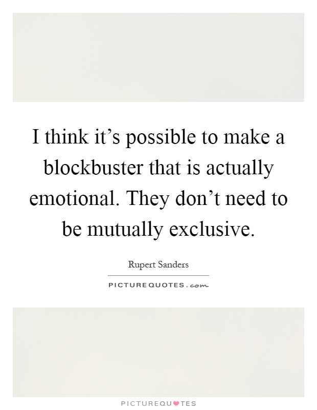 I think it's possible to make a blockbuster that is actually emotional. They don't need to be mutually exclusive Picture Quote #1