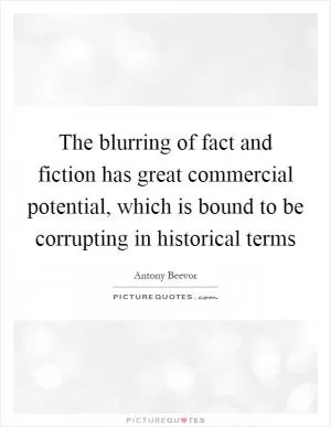 The blurring of fact and fiction has great commercial potential, which is bound to be corrupting in historical terms Picture Quote #1