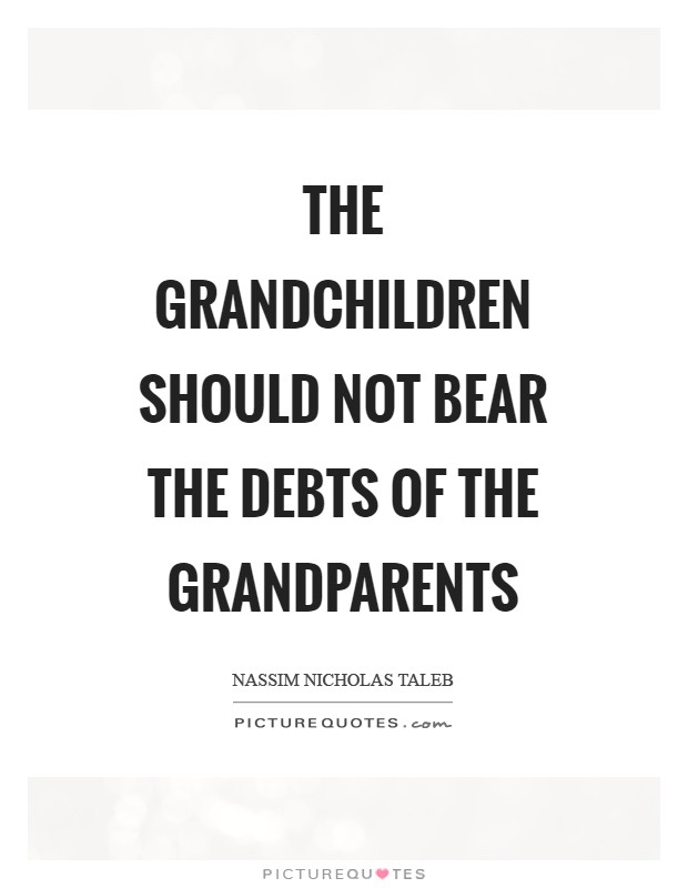 The grandchildren should not bear the debts of the grandparents Picture Quote #1