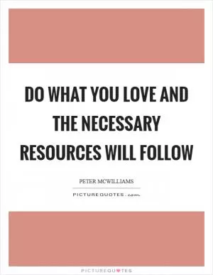 Do what you love and the necessary resources will follow Picture Quote #1