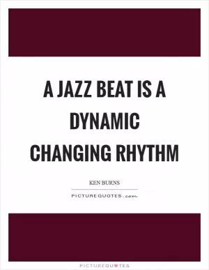 A jazz beat is a dynamic changing rhythm Picture Quote #1
