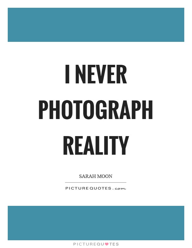 I never photograph reality Picture Quote #1