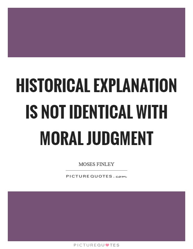 Historical explanation is not identical with moral judgment Picture Quote #1