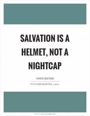 Salvation is a helmet, not a nightcap Picture Quote #1